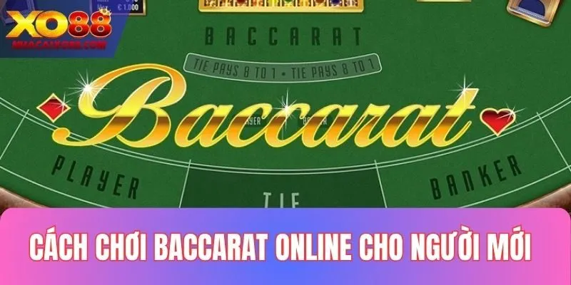 Cách chơi Baccarat online cho người mới cực chi tiết