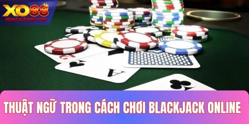 Khám phá thuật ngữ có trong game Blackjack online